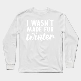 I wasn't made for winter Long Sleeve T-Shirt